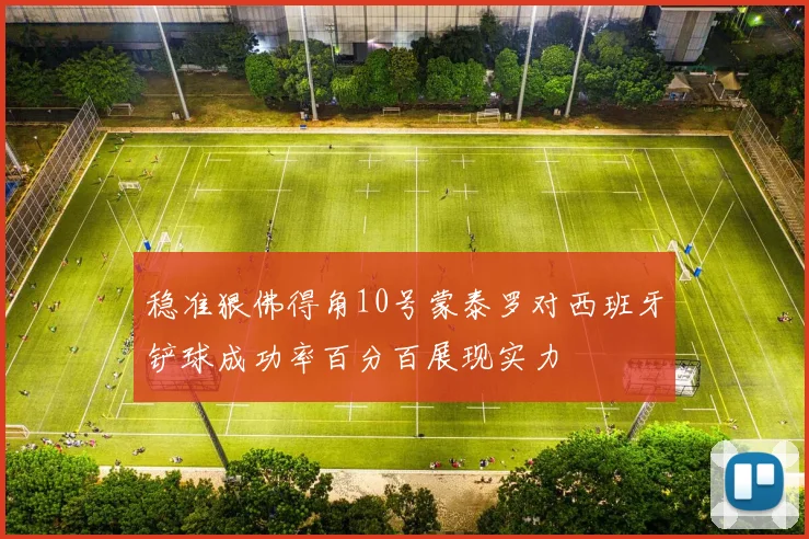 稳准狠佛得角10号蒙泰罗对西班牙铲球成功率百分百展现实力