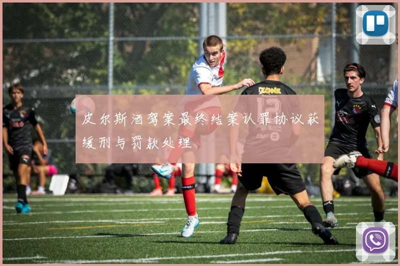 皮尔斯酒驾案最终结案认罪协议获缓刑与罚款处理