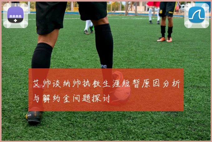 艾帅谈纳帅执教生涯短暂原因分析与解约金问题探讨